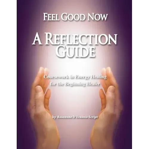 Feel Good Now: A Reflection Guide: Coursework in Energy Healing for the Beginning Healer - Paperback