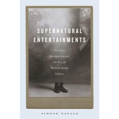 Supernatural Entertainments: Victorian Spiritualism and the Rise of Modern Media Culture - Paperback | Books | Wiccan Center
