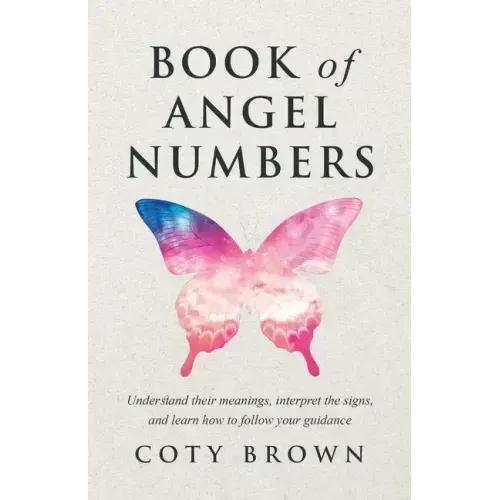 Book of Angel Numbers: Understand Their Meanings, Interpret the Signs, and Learn How to Follow Your Guidance - Paperback