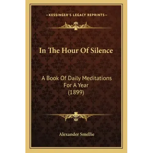 In The Hour Of Silence: A Book Of Daily Meditations For A Year (1899) - Paperback