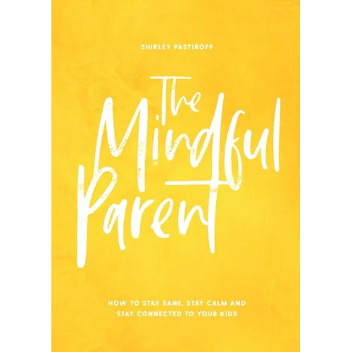 The Mindful Parent: How to Stay Sane, Stay Calm and Stay Connected to Your Kids - Paperback | Books | Wiccan Center
