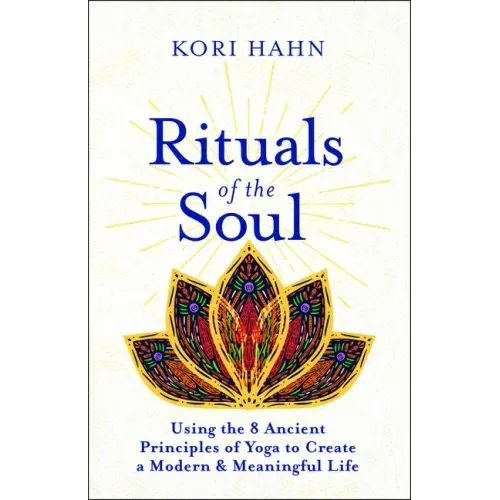 Rituals of the Soul: Using the 8 Ancient Principles of Yoga to Create a Modern & Meaningful Life - Paperback