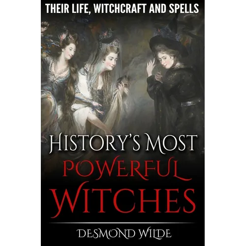 History's Most Powerful Witches: Their Life, Witchcraft and Spells - Paperback | Books | Wiccan Center