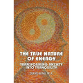 The True Nature of Energy: Transforming Anxiety Into Tranquility - Paperback