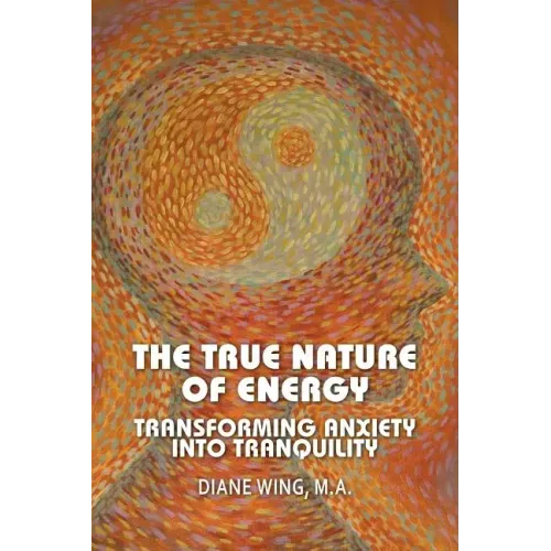 The True Nature of Energy: Transforming Anxiety Into Tranquility - Paperback