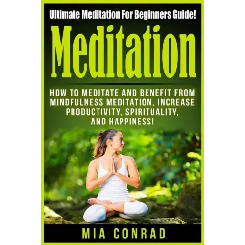 Meditation: Ultimate Meditation For Beginners Guide: How To Meditate And Benefit From Mindfulness Meditation, Increase Productivit - Paperback