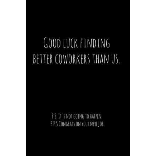 Good luck finding better coworkers than us. P.S. It's not going to happen.: Perfect goodbye gift for coworker that is leaving / going away gift for yo - Paperback | Books | Wiccan Center