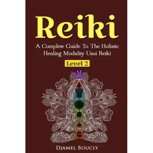 Reiki Level 2 A Complete Guide To The Holistic Healing Modality Usui Reiki Leve: A Complete Guide To The Holistic Healing Modality Usui Reiki Level 2 - Paperback