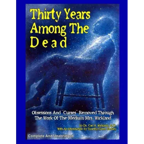 Thirty Years Among The Dead: Complete and Unabridged -- Obsessions And "Curses" Removed Through The Work Of The Medium Mrs. Wickland - Paperback | Books | Wiccan Center