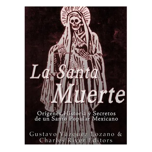 La Santa Muerte: Origenes, Historia y Secretos de un Santo Popular Mexicano - Paperback | Books | Wiccan Center