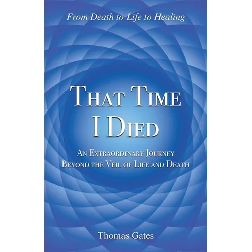 That Time I Died: An Extraordinary Journey Beyond the Veil of Life and Death - Paperback | Books | Wiccan Center