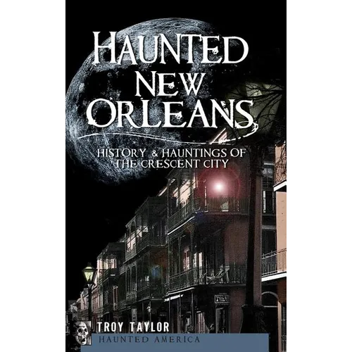 Haunted New Orleans: History & Hauntings of the Crescent City - Hardcover | Books | Wiccan Center