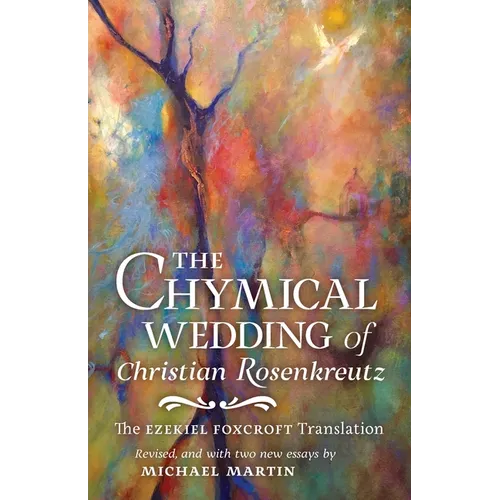 The Chymical Wedding of Christian Rosenkreutz: The Ezekiel Foxcroft translation revised, and with two new essays by Michael Martin - Paperback | Books | Wiccan Center