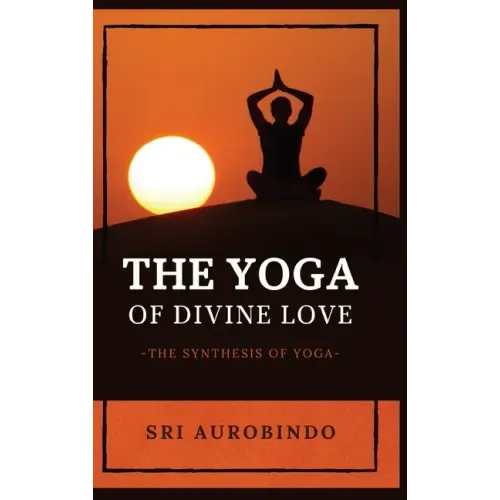 The Yoga of Divine Love: The Synthesis of Yoga - Hardcover