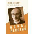 Mind-Energy - Lectures and Essays: With a Chapter from Bergson and his Philosophy by J. Alexander Gunn - Paperback