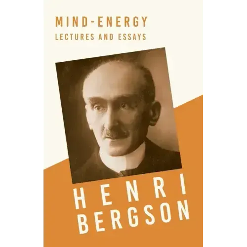 Mind-Energy - Lectures and Essays: With a Chapter from Bergson and his Philosophy by J. Alexander Gunn - Paperback