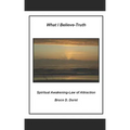 What I Believe- Truth: Spiritual Awakening- Laws of Nature - Paperback