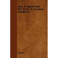 How To Speak With The Dead - A Practical Handbook - Paperback | Books | Wiccan Center