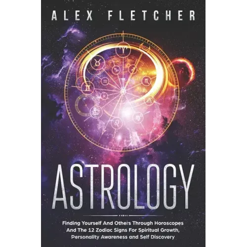 Astrology: Finding Yourself And Others Through Horoscopes And The 12 Zodiac Signs For Spiritual Growth, Personality Awareness and Self Discovery - Paperback | Books | Wiccan Center