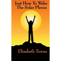 Just How to Wake the Solar Plexus: A New Thought Guide to Vitality, Inner Power, and Spiritual Self-Command - Hardcover | Books | Wiccan Center