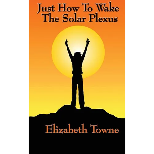 Just How to Wake the Solar Plexus: A New Thought Guide to Vitality, Inner Power, and Spiritual Self-Command - Hardcover | Books | Wiccan Center