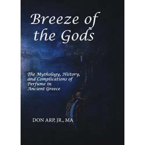 Breeze of the Gods: The Mythology, History, and Complications of Perfume in Ancient Greece - Paperback | Books | Wiccan Center