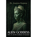 Alien Goddess: UFOs, AI, and the Goddesses of Ascension - Paperback