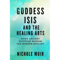 Goddess Isis and the Healing Arts: Using Ancient Egyptian Wisdom for Modern Healing - Paperback | Books | Wiccan Center