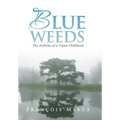 Blue Weeds: The Alchemy of a Cajun Childhood - Hardcover | Books | Wiccan Center