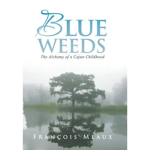 Blue Weeds: The Alchemy of a Cajun Childhood - Hardcover | Books | Wiccan Center