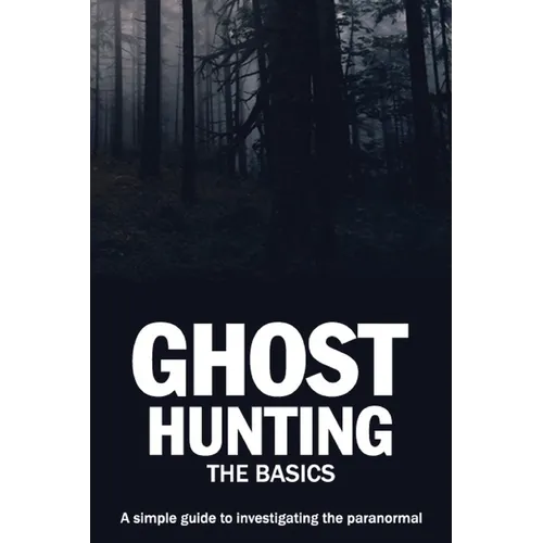 Ghost Hunting: The Basics: A simple guide to investigating the paranormal - Paperback | Books | Wiccan Center