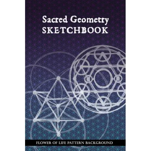 Sacred Geometry Sketchbook: Flower of Life Background Pattern: To practice creating sacred geometry patterns, transmutation circles and tattoos - Paperback