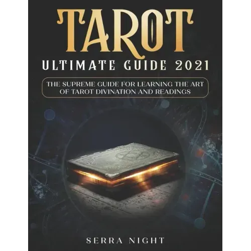 Tarot Ultimate Guide 2021: The Supreme Guide for Learning the Art of Tarot Divination and Readings - Paperback