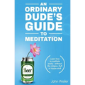 An Ordinary Dude's Guide to Meditation: Learn how to meditate easily - without the religion, fluff or hippie stuff - Paperback