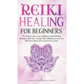 Reiki Healing for Beginners: The Ultimate Guide to Learn Mindfulness and Self-Healing Techniques. Mind Power Through Chakra Meditation, Increase Yo - Hardcover