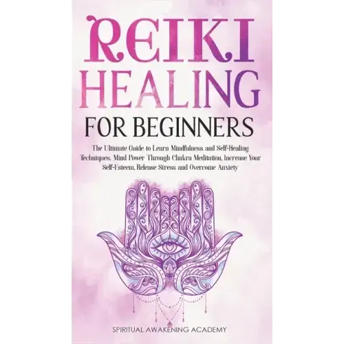 Reiki Healing for Beginners: The Ultimate Guide to Learn Mindfulness and Self-Healing Techniques. Mind Power Through Chakra Meditation, Increase Yo - Hardcover