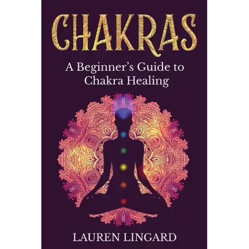 Chakras: A Beginner's Guide to Chakra Healing