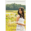 Avalon to Aurora: Lessons From The Other Side To Guide Your Life On Earth A Medium's Near-Death Experience - Paperback