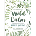 Wild Calm: Finding Mindfulness in Forest Bathing: A Guided Journal - Paperback