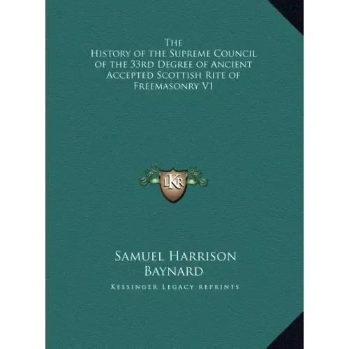 The History of the Supreme Council of the 33rd Degree of Ancient Accepted Scottish Rite of Freemasonry V1 - Hardcover