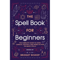 The Spell Book For Beginners: The Complete Guide to Using Candles, Crystals, and Herbs in Over 150 Magic Spells - Paperback | Books | Wiccan Center