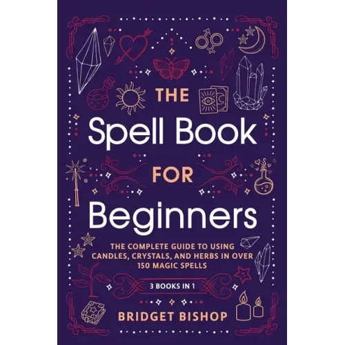 The Spell Book For Beginners: The Complete Guide to Using Candles, Crystals, and Herbs in Over 150 Magic Spells - Paperback | Books | Wiccan Center