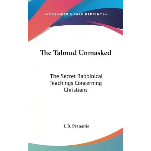 The Talmud Unmasked: The Secret Rabbinical Teachings Concerning Christians