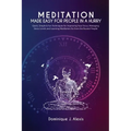 Meditation Made Easy For People In a Hurry: Quick, Simple & Fun Techniques for Improving Your Focus, Managing Stress Levels and Learning Meditation fo - Paperback
