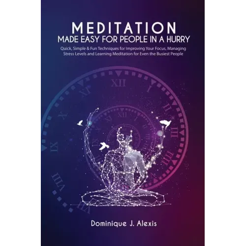 Meditation Made Easy For People In a Hurry: Quick, Simple & Fun Techniques for Improving Your Focus, Managing Stress Levels and Learning Meditation fo - Paperback