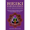 Reiki Healing for Beginners: Balance Your Chakras and Increase Your Energy (Learn Reiki Healing and Reduce Stress Through Meditation and Yoga) - Paperback | Books | Wiccan Center