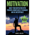 Motivation: Boost Your Motivation with Powerful Mindfulness Techniques and Be Unstoppable - Paperback