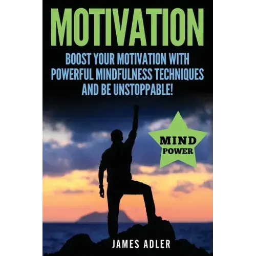 Motivation: Boost Your Motivation with Powerful Mindfulness Techniques and Be Unstoppable - Paperback