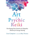 The Art of Psychic Reiki: Developing Your Intuitive and Empathic Abilities for Energy Healing - Hardcover