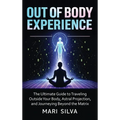 Out of Body Experience: The Ultimate Guide to Traveling Outside Your Body, Astral Projection, and Journeying Beyond the Matrix - Hardcover | Books | Wiccan Center